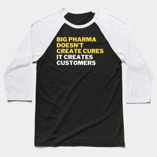 Big pharma doesn't create cures. It creates customers Baseball T-Shirt